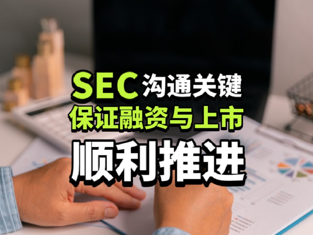 上市企业如何通过精准沟通与SEC，顺利推动融资与上市进程